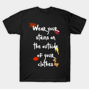 Wear Your Stains on the Outside T-Shirt